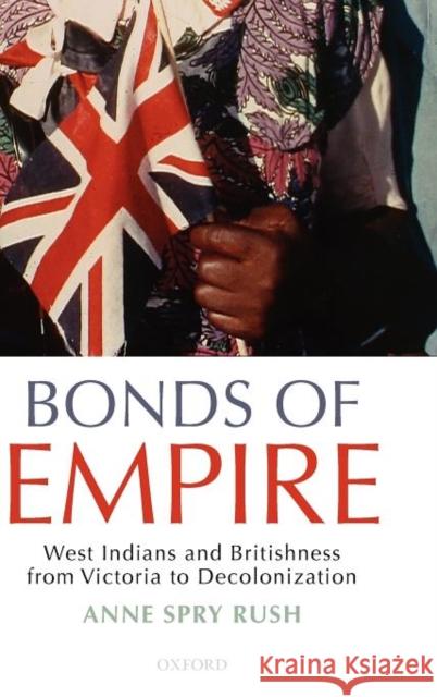 Bonds of Empire: West Indians and Britishness from Victoria to Decolonization Rush, Anne Spry 9780199588558  - książka