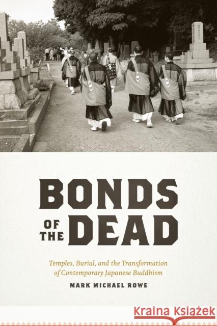 Bonds of the Dead: Temples, Burial, and the Transformation of Contemporary Japanese Buddhism Rowe, Mark Michael 9780226730158 University of Chicago Press - książka