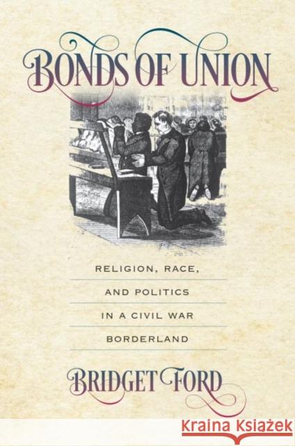 Bonds of Union: Religion, Race, and Politics in a Civil War Borderland Bridget Ford 9781469654683 University of North Carolina Press - książka