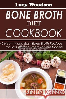Bone Broth Diet Cookbook: 45 Healthy and Easy Bone Broth Recipes for Loss Weight. Improve your Health! Woodson, Lucy 9781976481680 Createspace Independent Publishing Platform - książka