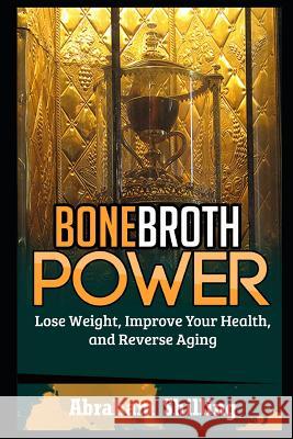 Bone Broth Power: Lose Weight, Improve Your Health, And Reverse Aging Shilling, Abraham 9781730729638 Independently Published - książka