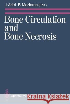 Bone Circulation and Bone Necrosis: Proceedings of the Ivth International Symposium on Bone Circulation, Toulouse (France), 17th-19th September 1987 Arlet, Jacques 9783642736469 Springer - książka
