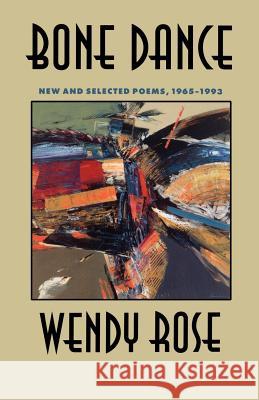 Bone Dance: New and Selected Poems, 1965-1993volume 27 Rose, Wendy 9780816514281 University of Arizona Press - książka