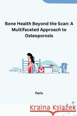Bone Health Beyond the Scan: A Multifaceted Approach to Osteoporosis Faris 9783384232519 Tredition Gmbh - książka