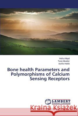 Bone health Parameters and Polymorphisms of Calcium Sensing Receptors Majid Hafsa                              Moatter Tariq                            Habib Aysha 9783659768842 LAP Lambert Academic Publishing - książka