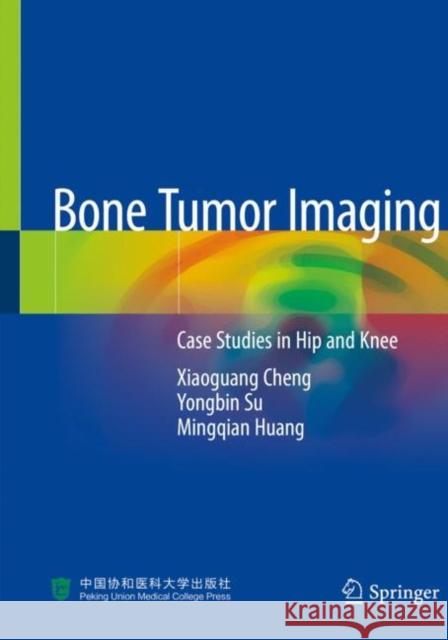 Bone Tumor Imaging: Case Studies in Hip and Knee Xiaoguang Cheng Yongbin Su Mingqian Huang 9789811399299 Springer - książka