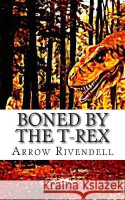 Boned By The T-Rex Rivendell, Arrow 9781495287893 Createspace - książka