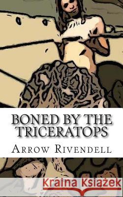 Boned by the Triceratops Arrow Rivendell 9781494949433 Createspace - książka
