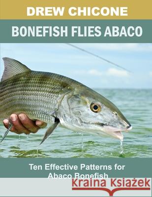 Bonefish Flies Abaco: Ten Effective Patterns for Abaco Bonefish Drew Chicone 9798654484178 Independently Published - książka