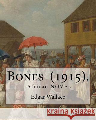 Bones (1915). By: Edgar Wallace: Bones. Being Further Adventures in Mr. Commissioner Sanders' Country Wallace, Edgar 9781547197637 Createspace Independent Publishing Platform - książka