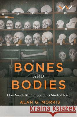 Bones and Bodies: How South African Scientists Studied Race  9781776147243 Wits University Press - książka
