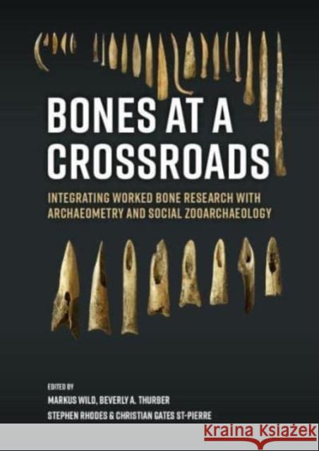 Bones at a Crossroads: Integrating Worked Bone Research with Archaeometry and Social Zooarchaeology Markus Wild Beverly A Stephen Rhodes 9789464270068 Sidestone Press - książka