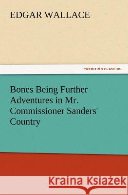 Bones Being Further Adventures in Mr. Commissioner Sanders' Country Edgar Wallace 9783847219088 Tredition Classics - książka