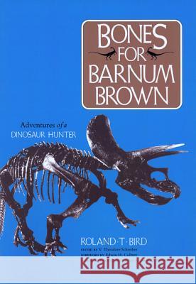 Bones for Barnum Brown: Adventures of a Dinosaur Hunter Roland T. Bird V. Theodore Schreiber V. Theodore Schreiber 9780875650111 Texas Christian University Press - książka