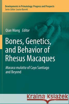 Bones, Genetics, and Behavior of Rhesus Macaques: Macaca Mulatta of Cayo Santiago and Beyond Wang, Qian 9781489985330 Springer - książka