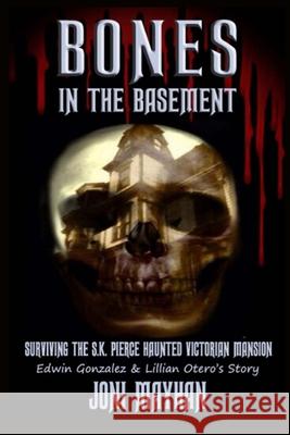 Bones in the Basement: Surviving the S.K. Pierce Haunted Victorian Mansion Joni Mayhan 9781499758672 Createspace - książka