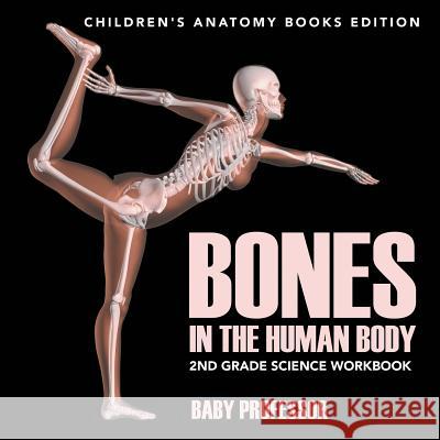 Bones in The Human Body: 2nd Grade Science Workbook Children's Anatomy Books Edition Baby Professor 9781683055143 Baby Professor - książka