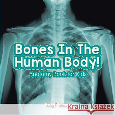 Bones In The Human Body! Anatomy Book for Kids Baby Professor 9781541901629 Baby Professor - książka