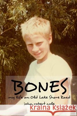 Bones: My life on Old Lake Shore Road John Cole 9781716502286 Lulu.com - książka