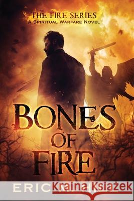 Bones Of Fire: A Spiritual Warfare Novel Eric M. Hill 9780967318950 Sunhill Publishers - książka
