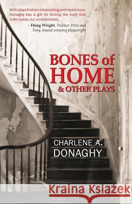 Bones of Home and Other Plays Charlene a. Donaghy Gary Garrison 9781601822604 Hansen Publishing Group, LLC - książka