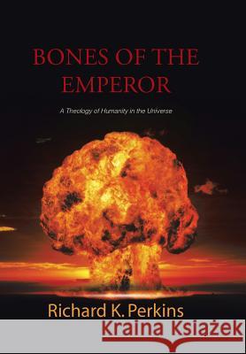 Bones of the Emperor: A Theology of Humanity in the Universe Perkins, Richard K. 9781490749044 Trafford Publishing - książka