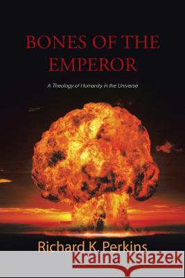 Bones of the Emperor: A Theology of Humanity in the Universe Perkins, Richard K. 9781490749051 Trafford Publishing - książka