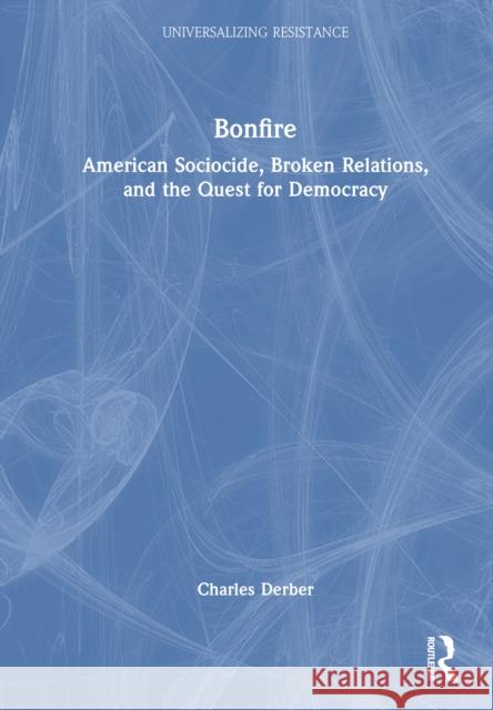 Bonfire: American Sociocide, Broken Relations, and the Quest for Democracy Charles Derber 9781032793894 Routledge - książka
