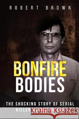 Bonfire Bodies: The Shocking Story of Serial Killer Dennis Nilsen Robert Brown 9781691476398 Independently Published - książka