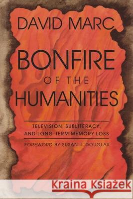 Bonfire of the Humanities: Television, Subliteracy, and Long-Term Memory Loss Marc, David 9780815603214 Syracuse University Press - książka