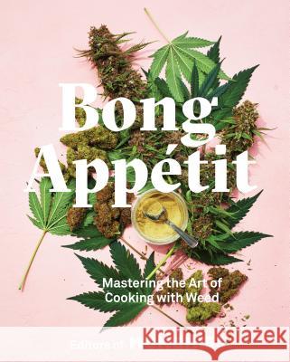 Bong Appétit: Mastering the Art of Cooking with Weed [A Cookbook] Editors of Munchies 9780399580109 Ten Speed Press - książka