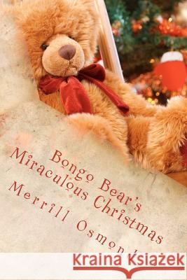 Bongo Bear's Miraculous Christmas: Merrill Osmond's Beary Christmas Parables Merrill Osmond 9781481096898 Createspace - książka