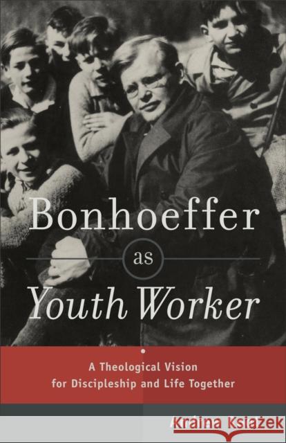 Bonhoeffer as Youth Worker – A Theological Vision for Discipleship and Life Together Andrew Root 9780801049057 Baker Academic - książka