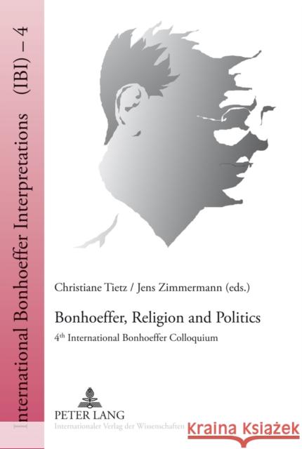 Bonhoeffer, Religion and Politics: 4 Th International Bonhoeffer Colloquium Tietz, Christiane 9783631639887 Lang, Peter, Gmbh, Internationaler Verlag Der - książka