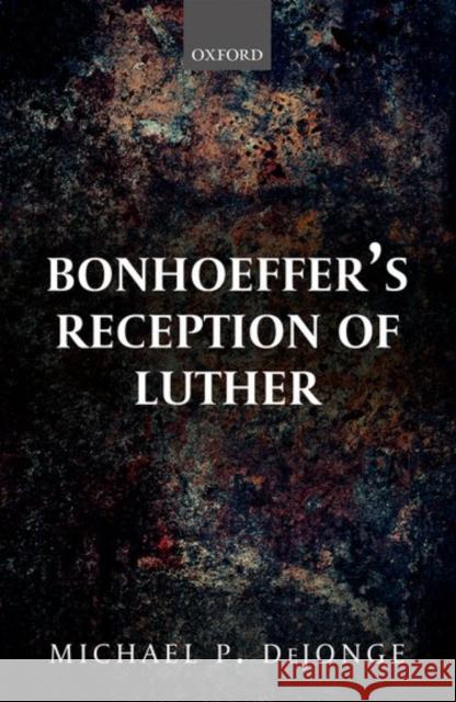 Bonhoeffer's Reception of Luther Michael P. Dejonge 9780198797906 Oxford University Press, USA - książka