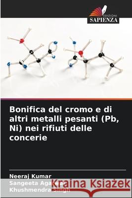 Bonifica del cromo e di altri metalli pesanti (Pb, Ni) nei rifiuti delle concerie Neeraj Kumar Sangeeta Agarwal Khushmendra Singh 9786207577606 Edizioni Sapienza - książka