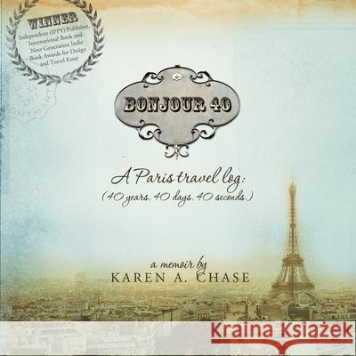 Bonjour 40: A Paris Travel Log: (40 years. 40 days. 40 seconds.) Karen A. Chase 9780615738147 224pages - książka