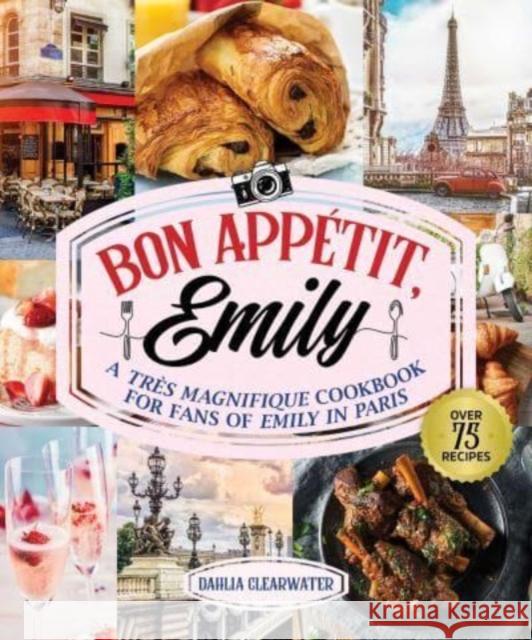 Bonjour Emily: An Unofficial Cookbook for Fans of Emily in Paris  9781510775282 Skyhorse Publishing - książka