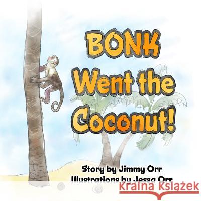 Bonk Went the Coconut! Jimmy Orr Jessa Orr 9781519665454 Createspace Independent Publishing Platform - książka