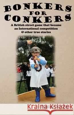 Bonkers For Conkers: A British street game that became an International competition & other true stories Nevins, Pauline 9781719190404 Createspace Independent Publishing Platform - książka