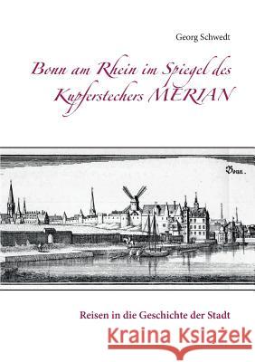 Bonn am Rhein im Spiegel des Kupferstechers Merian: Reisen in die Geschichte der Stadt Schwedt, Georg 9783741238130 Books on Demand - książka