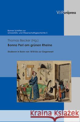 Bonna Perl Am Grunen Rheine: Studieren in Bonn Von 1818 Bis Zur Gegenwart Thomas Becker 9783847101314 V&r Unipress - książka