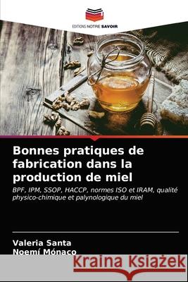 Bonnes pratiques de fabrication dans la production de miel Valeria Santa, Noemí Mónaco 9786203203455 Editions Notre Savoir - książka