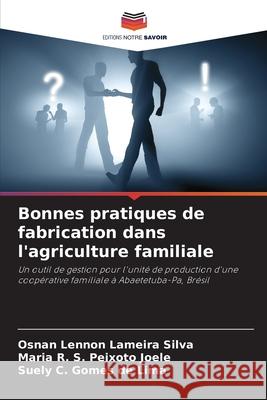 Bonnes pratiques de fabrication dans l'agriculture familiale Lennon Lameira Silva, Osnan, Peixoto Joele, Maria R. S., Gomes de Lima, Suely C. 9786202370547 Editions Notre Savoir - książka