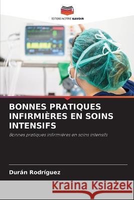 Bonnes Pratiques Infirmieres En Soins Intensifs Duran Rodriguez   9786206067061 Editions Notre Savoir - książka