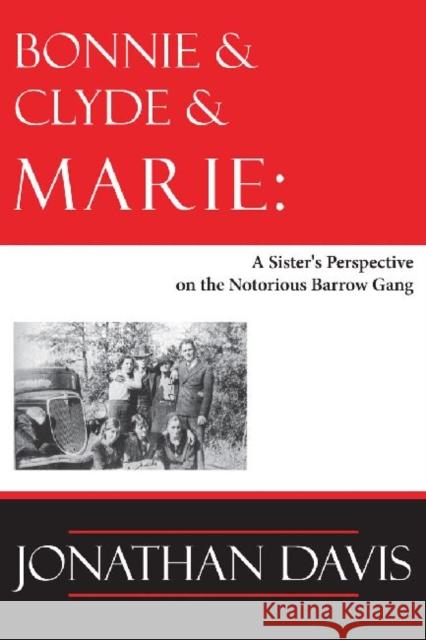 Bonnie & Clyde & Marie: A Sister's Perspective on the Notorious Barrow Gang Davis, Jonathan 9781936205127 Stephen F. Austin State University Press - książka