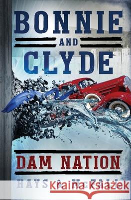 Bonnie and Clyde: Dam Nation Clark Hays, Kathleen McFall 9780997411362 Pumpjack Press - książka