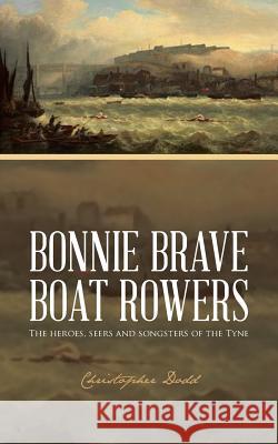 Bonnie Brave Boat Rowers: The Heroes, Seers and Songsters of the Tyne Dodd, Christopher 9781491895528 Authorhouse - książka