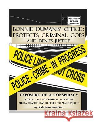 Bonnie Dumanis' Office: Protects Criminal Cops and Denies Justice: Exposure of a Conspiracy Eduardo Sanchez 9781546816270 Createspace Independent Publishing Platform - książka