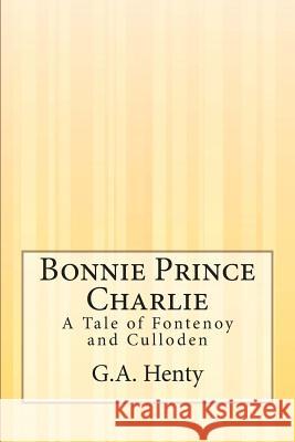 Bonnie Prince Charlie: A Tale of Fontenoy and Culloden G. a. Henty 9781505295276 Createspace - książka